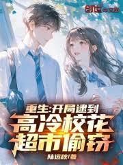 重生开局逮到高冷校花超市偷窃 在线阅读